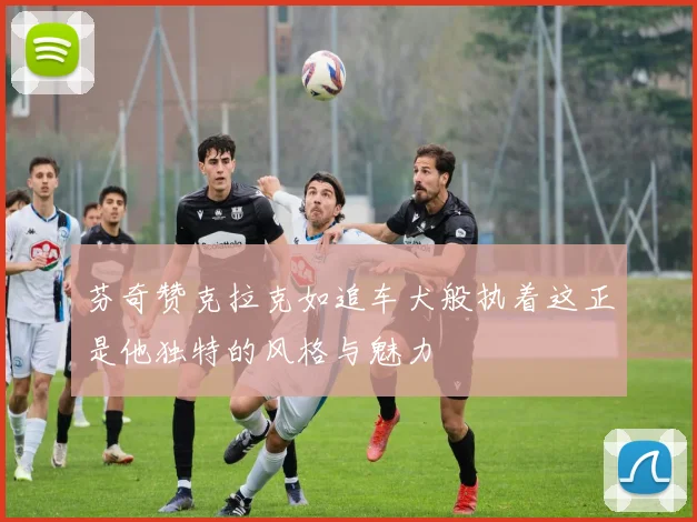 芬奇赞克拉克如追车犬般执着这正是他独特的风格与魅力