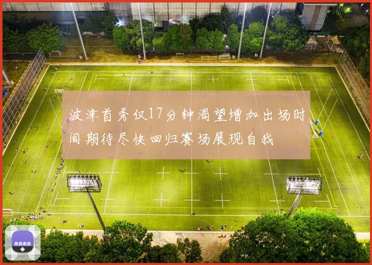 波津首秀仅17分钟渴望增加出场时间期待尽快回归赛场展现自我